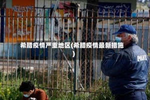 希腊疫情严重地区(希腊疫情最新措施)