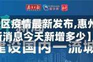 【惠州地区疫情最新发布,惠州疫情最新消息今天新增多少】