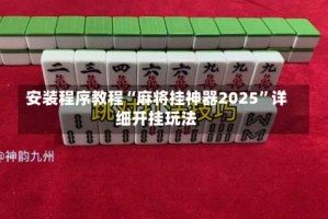 安装程序教程“麻将挂神器2025”详细开挂玩法