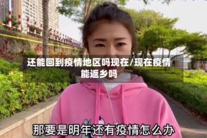 还能回到疫情地区吗现在/现在疫情能返乡吗