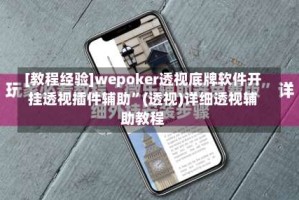 [教程经验]wepoker透视底牌软件开挂透视插件辅助”(透视)详细透视辅助教程