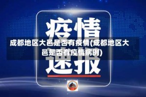 成都地区大邑是否有疫情(成都地区大邑是否有疫情病例)