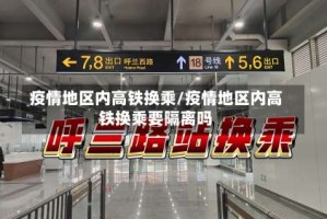 疫情地区内高铁换乘/疫情地区内高铁换乘要隔离吗