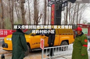 顺义疫情封控地区地图/顺义疫情封闭的村和小区