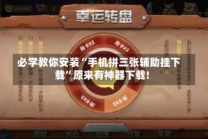 必学教你安装“手机拼三张辅助挂下载”原来有神器下载!