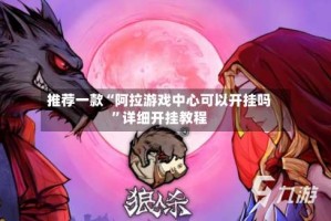 推荐一款“阿拉游戏中心可以开挂吗”详细开挂教程