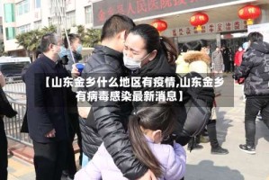 【山东金乡什么地区有疫情,山东金乡有病毒感染最新消息】