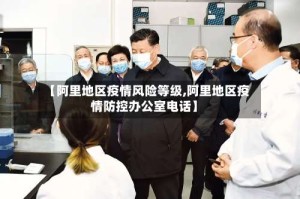 【阿里地区疫情风险等级,阿里地区疫情防控办公室电话】