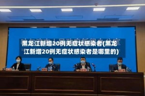 黑龙江新增20例无症状感染者(黑龙江新增20例无症状感染者是哪里的)
