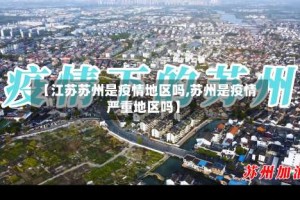 【江苏苏州是疫情地区吗,苏州是疫情严重地区吗】