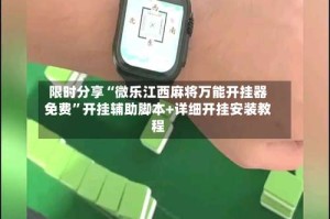 限时分享“微乐江西麻将万能开挂器免费”开挂辅助脚本+详细开挂安装教程