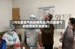【河北最霸气的疫情地区,河北最霸气的疫情地区有哪些】