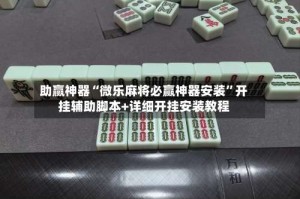助赢神器“微乐麻将必赢神器安装”开挂辅助脚本+详细开挂安装教程