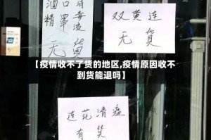 【疫情收不了货的地区,疫情原因收不到货能退吗】