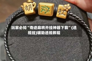玩家必知“奇迹麻将开挂神器下载”(透视挂)辅助透视教程