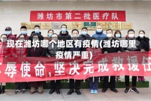 现在潍坊哪个地区有疫情(潍坊哪里疫情严重)
