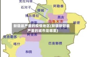 新疆最严重的疫情地区(新疆新冠最严重的城市是哪里)