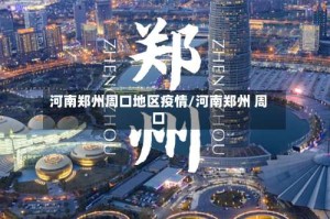 河南郑州周口地区疫情/河南郑州 周口