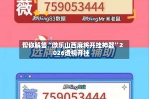 帮你解答“微乐山西麻将开挂神器”2026透视开挂