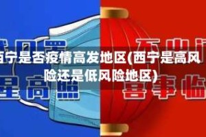 西宁是否疫情高发地区(西宁是高风险还是低风险地区)
