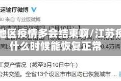 江苏地区疫情多会结束啊/江苏疫情什么时候能恢复正常