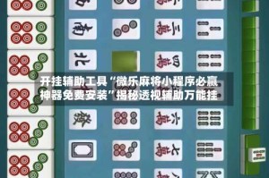 开挂辅助工具“微乐麻将小程序必赢神器免费安装”揭秘透视辅助万能挂