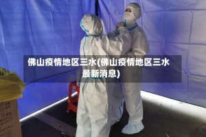 佛山疫情地区三水(佛山疫情地区三水最新消息)