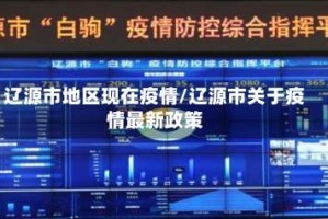 辽源市地区现在疫情/辽源市关于疫情最新政策