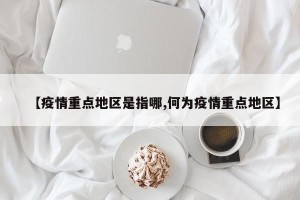 【疫情重点地区是指哪,何为疫情重点地区】