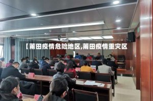 【莆田疫情危险地区,莆田疫情重灾区】