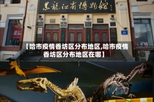 【哈市疫情香坊区分布地区,哈市疫情香坊区分布地区在哪】