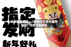 玩家辅助神器：“财神十三张小程序辅助”详细分享装挂