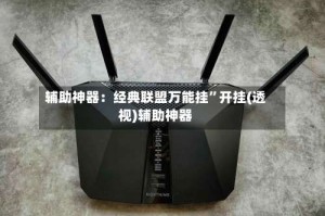 辅助神器：经典联盟万能挂”开挂(透视)辅助神器