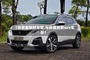 【标致最新款车型,标致最新款suv车型】