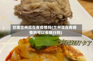 甘肃兰州现在有疫情吗(兰州现在有疫情吗可以去旅行吗)