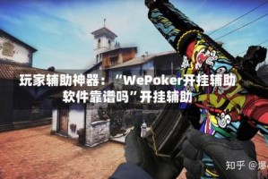 玩家辅助神器：“WePoker开挂辅助软件靠谱吗”开挂辅助