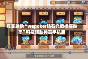真实辅助“wepoker钻石充值提高胜率”科技辅助神器手机版