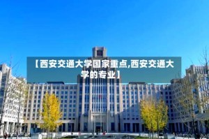 【西安交通大学国家重点,西安交通大学的专业】