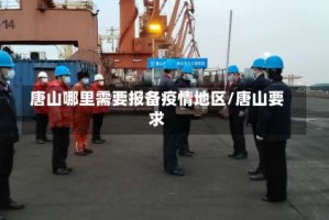 唐山哪里需要报备疫情地区/唐山要求