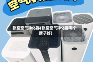 卧室空气净化器(卧室空气净化器哪个牌子好)