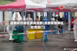 疫情管控地区查询成都(成都疫情防控管理部门)