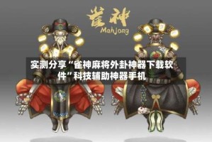 实测分享“雀神麻将外卦神器下载软件”科技辅助神器手机