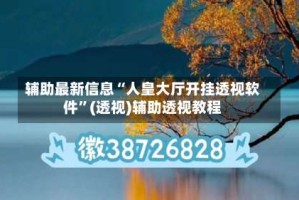 辅助最新信息“人皇大厅开挂透视软件”(透视)辅助透视教程