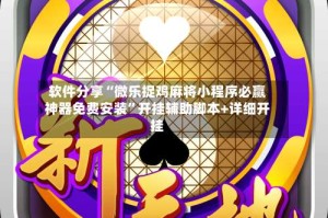 软件分享“微乐捉鸡麻将小程序必赢神器免费安装”开挂辅助脚本+详细开挂
