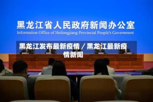 黑龙江发布最新疫情／黑龙江最新疫情新闻