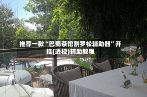 推荐一款“巴蜀茶馆割罗松辅助器”开挂(透视)辅助教程