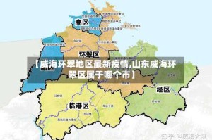 【威海环翠地区最新疫情,山东威海环翠区属于哪个市】