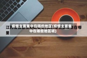 疫情主要集中在哪些地区(疫情主要集中在哪些地区呢)