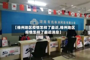 【株州地区疫情怎样了最近,株州地区疫情怎样了最近消息】