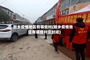 新乡疫情地区有哪些村(新乡疫情地区有哪些村庄封闭)